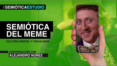 SEMIÓTICA DEL MEME Conversación con Alejandro Nuñez YouTube