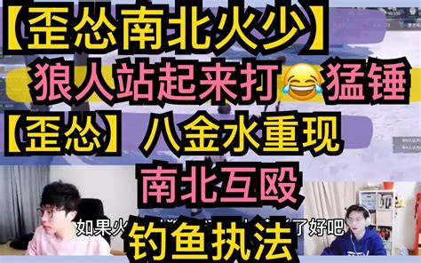 【歪怂南北火少】狼人站起来打，歪怂八金水重现江湖，怂韬钓鱼执法，南北互殴放狠话20201007《风暴岛》哔哩哔哩bilibili