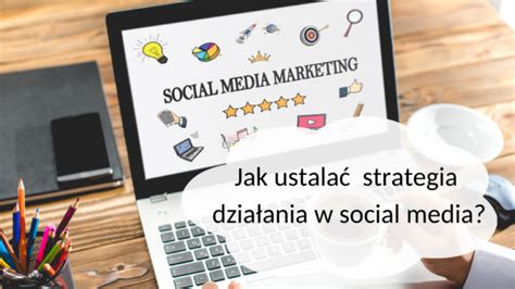 Jak Okre Li Strategia Dzia Ania W Social Media