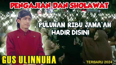 PULUHAN RIBU JAMA AH MEMBANJIRI PENGAJIAN DAN SHOLAWAT GUS ULINNUHA