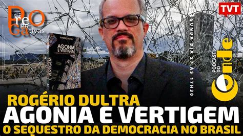 Agonia E Vertigem O Sequestro Da Democracia No Brasil Rog Rio