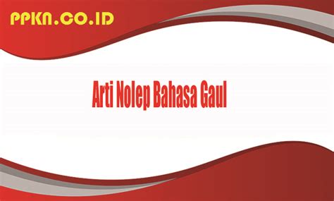 Arti Nolep Bahasa Gaul