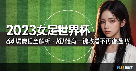 2023女足世界杯64場賽程全解析，ku體育一鍵收看不再錯過