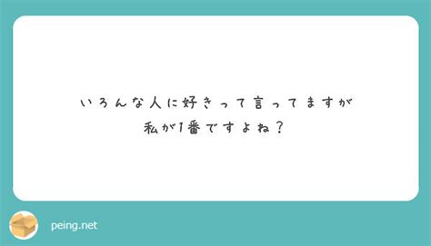 いろんな人に好きって言ってますが 私が1番ですよね？ Peing 質問箱