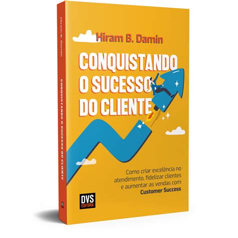 CONQUISTANDO O SUCESSO DO CLIENTE COMO CRIAR EXCELÊNCIA NO ATENDIMENTO