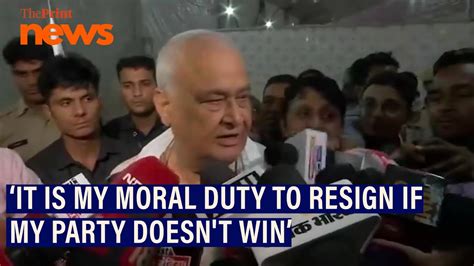 It Is My Moral Duty That I Should Resign If My Party Doesn T Win