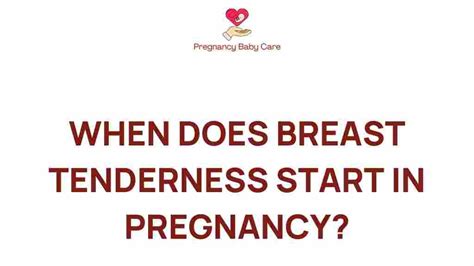 Unraveling the Mystery: When Does Breast Tenderness Begin in Pregnancy?