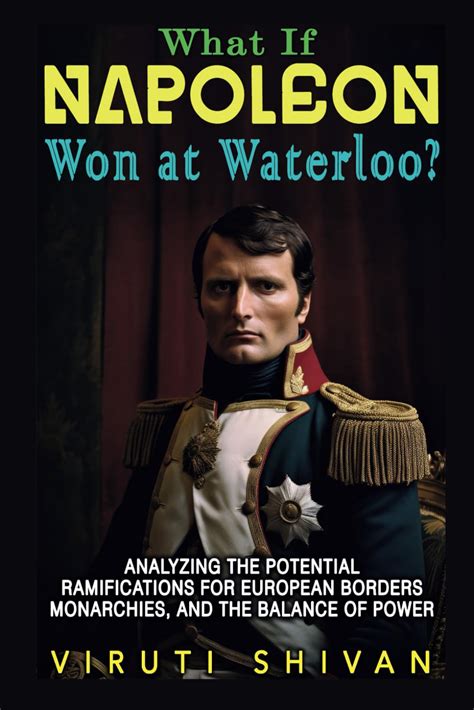 What If Napoleon Won At Waterloo The Shifting Sands Of European Dominance What If Series