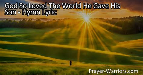 God So Loved The World He Gave His Son Hymn Lyric Prayer Warriors