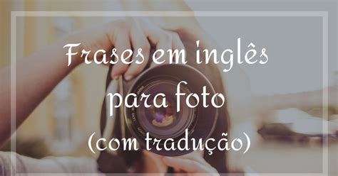 Frases Em Ingl S Para Foto Tradu O Que V O Te Destacar