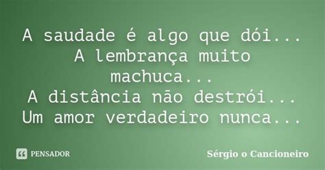 A Saudade é Algo Que Dói A Sérgio O Cancioneiro Pensador