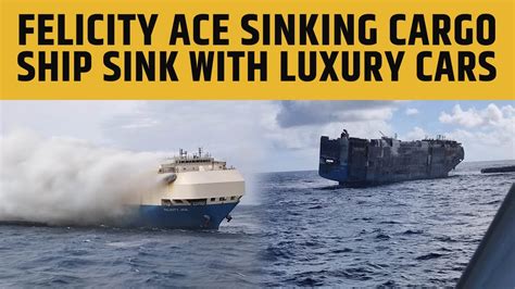 Felicity Ace Sinking Video Cargo Ship Sink Luxury Cars Sink With