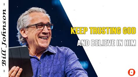 Bill Johnson 2022 New Sermons Keep Trusting God And Believe In Him