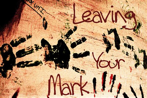 Quotes About Leaving Your Mark Quotesgram