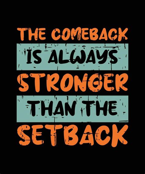 The Comeback Is Always Stronger Than The Setback T Shirt Design Print