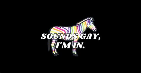 Sounds Gay I M In Zebra Sounds Gay Im In Funny Rainbow Pride