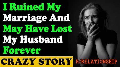 I Ruined My Marriage And May Have Lost My Husband Forever Reddit