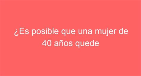 Es Posible Que Una Mujer De A Os Quede Embarazada Desc Brelo Aqu