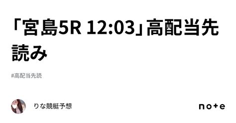 「宮島5r 12 03」🐬高配当先読み🐬 ｜🎀りな🎀競艇予想