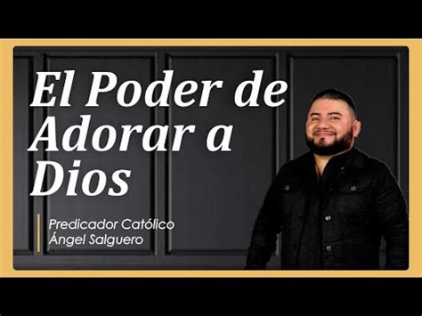 El Poder De Adorar A Dios Predicador Cat Lico Ngel Salguero Youtube