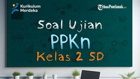 50 Kunci Jawaban Soal Tes Ujian Akhir Semester Materi PKn Kelas 2 SD