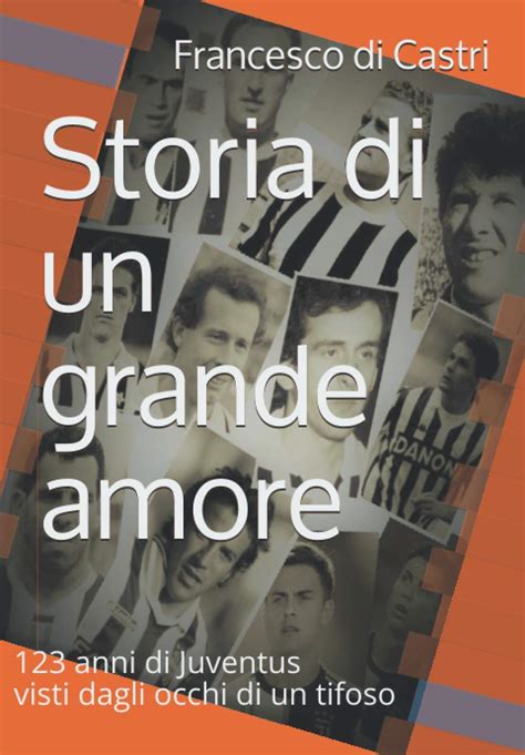 Storia Di Un Grande Amore 123 Anni Di Juventus Visti Dagli Occhi Di Un