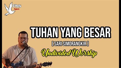 TUHAN YANG BESAR UNDIVIDED WORSHIP SARI SIMORANGKIR LIRIK