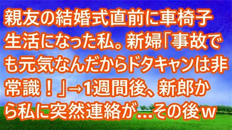 【スカッとする話】親友の結婚式直前に車椅子生活になった私。新婦「事故でも元気なんだからドタキャンは非常識！」→1週間後、新郎から私に突然連絡が