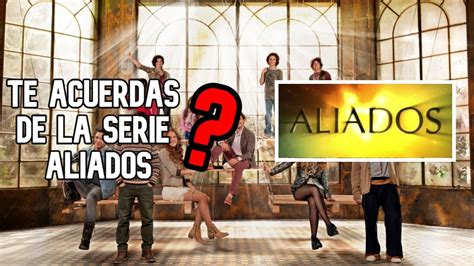 La Serie ALIADOS La Conoces YouTube