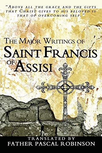 The Major Writings Of Saint Francis Of Assisi Francis Of Assisi Saint Robinson Pascal