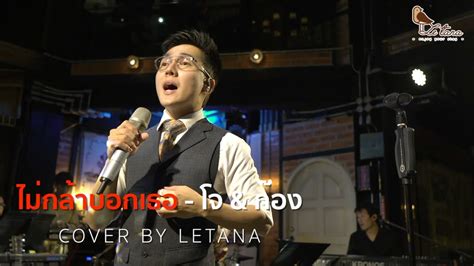 ไม่กล้าบอกเธอ โจ And ก้อง Cover By Letana Youtube