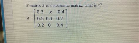 Solved If Matrix A Is A Stochastic Matrix What Is X X Chegg