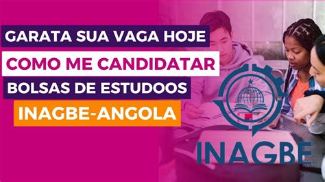 Guia Pr Tico Como Se Candidatar Nas Bolsas Do Inagbe Angola Youtube