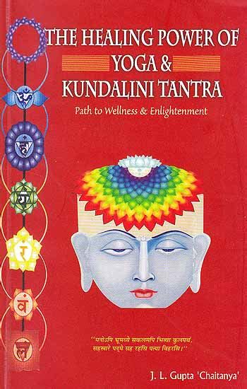 The Healing Power Of Yoga And Kundalini Tantra Path To Wellness And