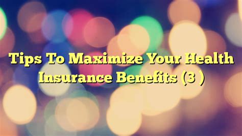 Tips To Maximize Your Health Insurance Benefits 3 Health Care Tips