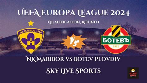 Europa League LIVE Maribor Vs Botev Plovdiv Free Score Updates