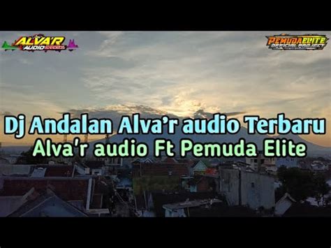 Dj Andalan Alva R Audio Terbaru Alva R Audio Ft Pemuda Elite Youtube