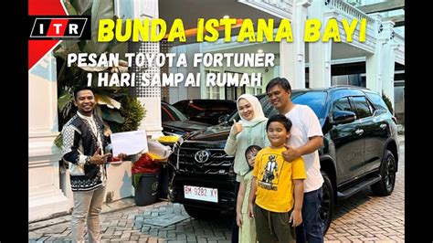 Proses Tercepat Bunda Istana Bayi Pesan Toyota Fortuner Gr Sama Sultan