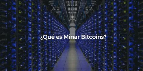 Minar Bitcoins ¿en Que Consiste Y Cómo Funciona