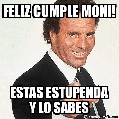 Meme Julio Iglesias Feliz Cumple Moni Estas Estupenda Y Lo Sabes