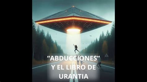 Abducciones Y El Libro De Urantia Youtube