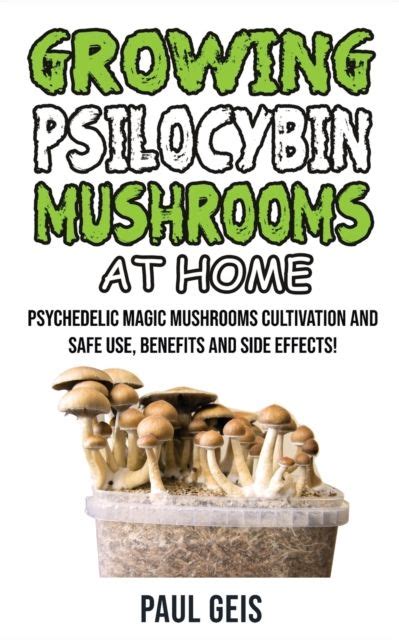 Paul Geis Growing Psilocybin Mushrooms At Home Psychedelic Magic