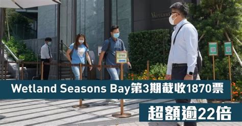 熱辣新盤放送｜wetland Seasons Bay第3期截收1870票 超額逾22倍