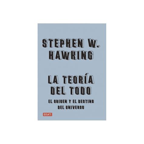 La Teor A Del Todo El Origen Y El Destino Del Universo Debate Stephen