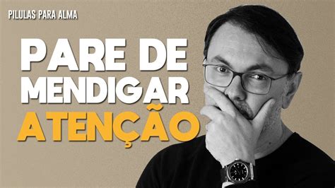 Pare De Implorar Por Atenção Youtube