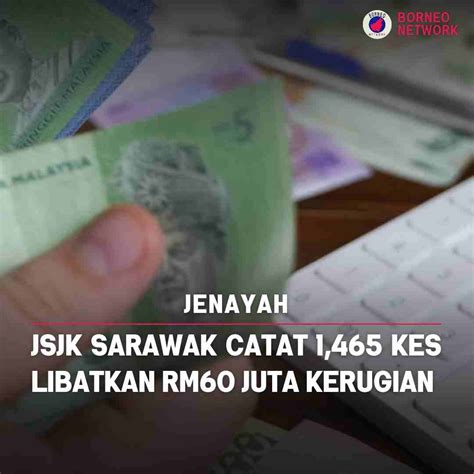 Jsjk Sarawak Catat Kes Libatkan Rm Juta Kerugian Borneo Network