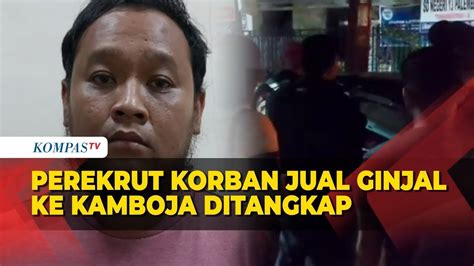 Perekrut Korban Jual Ginjal Jaringan Kamboja Ditangkap Sudah