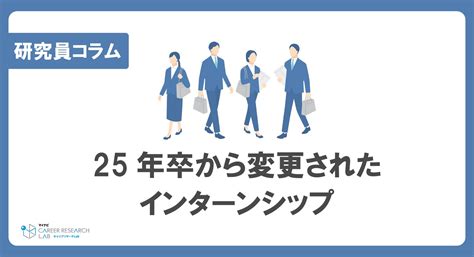 25年卒から変更されたインターンシップー三省合意改正の影響を考える マイナビキャリアリサーチlab