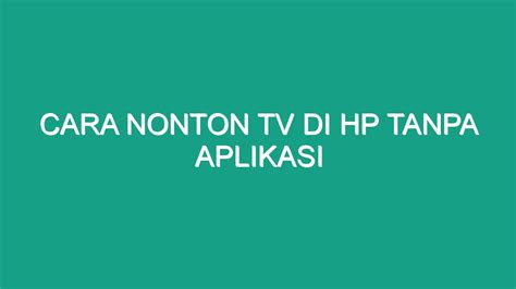 Cara Nonton Tv Di Hp Tanpa Aplikasi Geograf