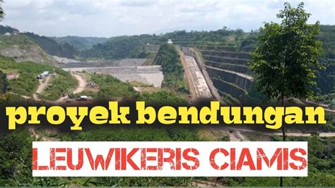 PROYEK BENDUNGAN LEUWIKERIS TERBESAR DI CIAMIS Gumilarchannel86